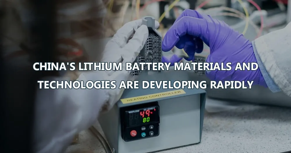 China's lithium battery materials and technologies are developing rapidly