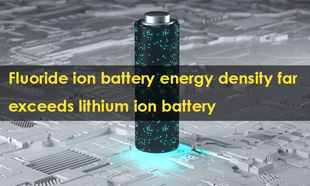 Fluoride ion battery energy density far exceeds lithium ion battery